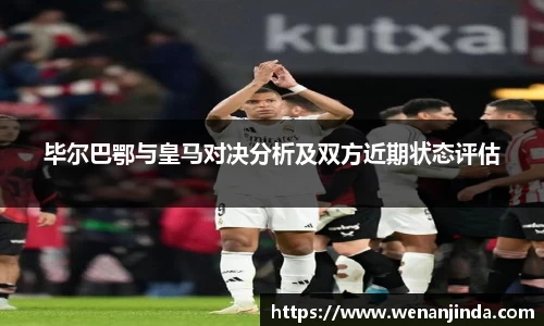 毕尔巴鄂与皇马对决分析及双方近期状态评估